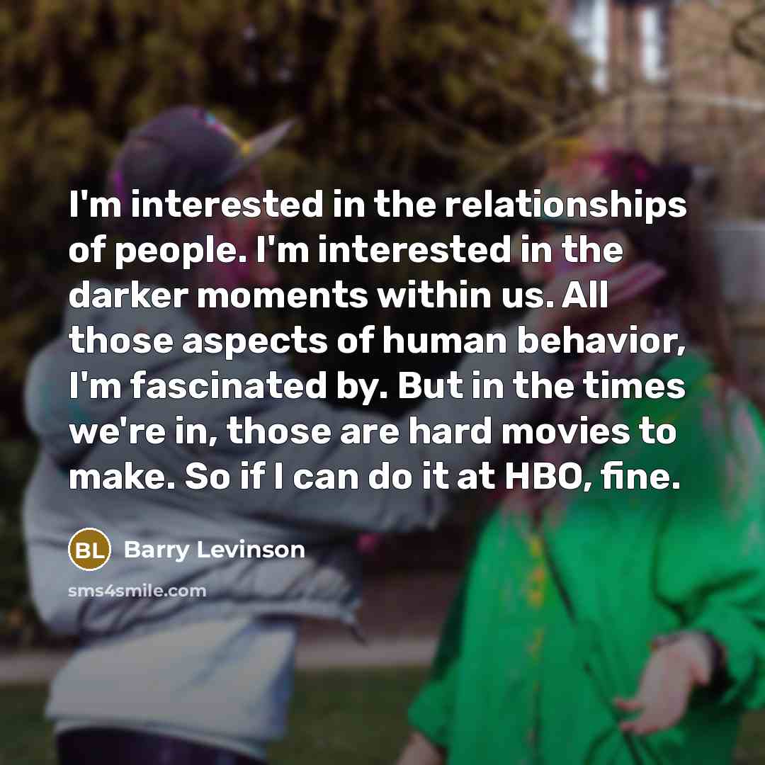 “I'm interested in the relationships of people. I'm interested in…” quote by Barry Levinson