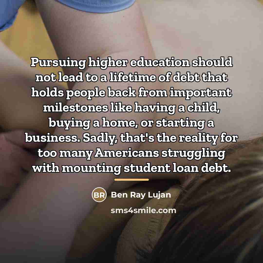 “Pursuing higher education should not lead to a lifetime of…” quote by Ben Ray Lujan