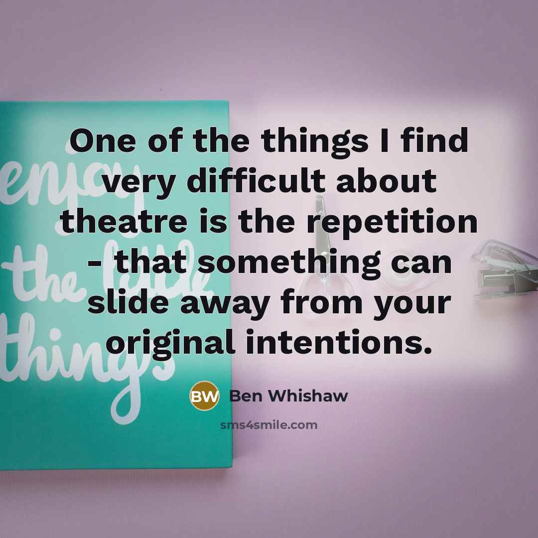“One of the things I find very difficult about theatre…” quote by Ben Whishaw