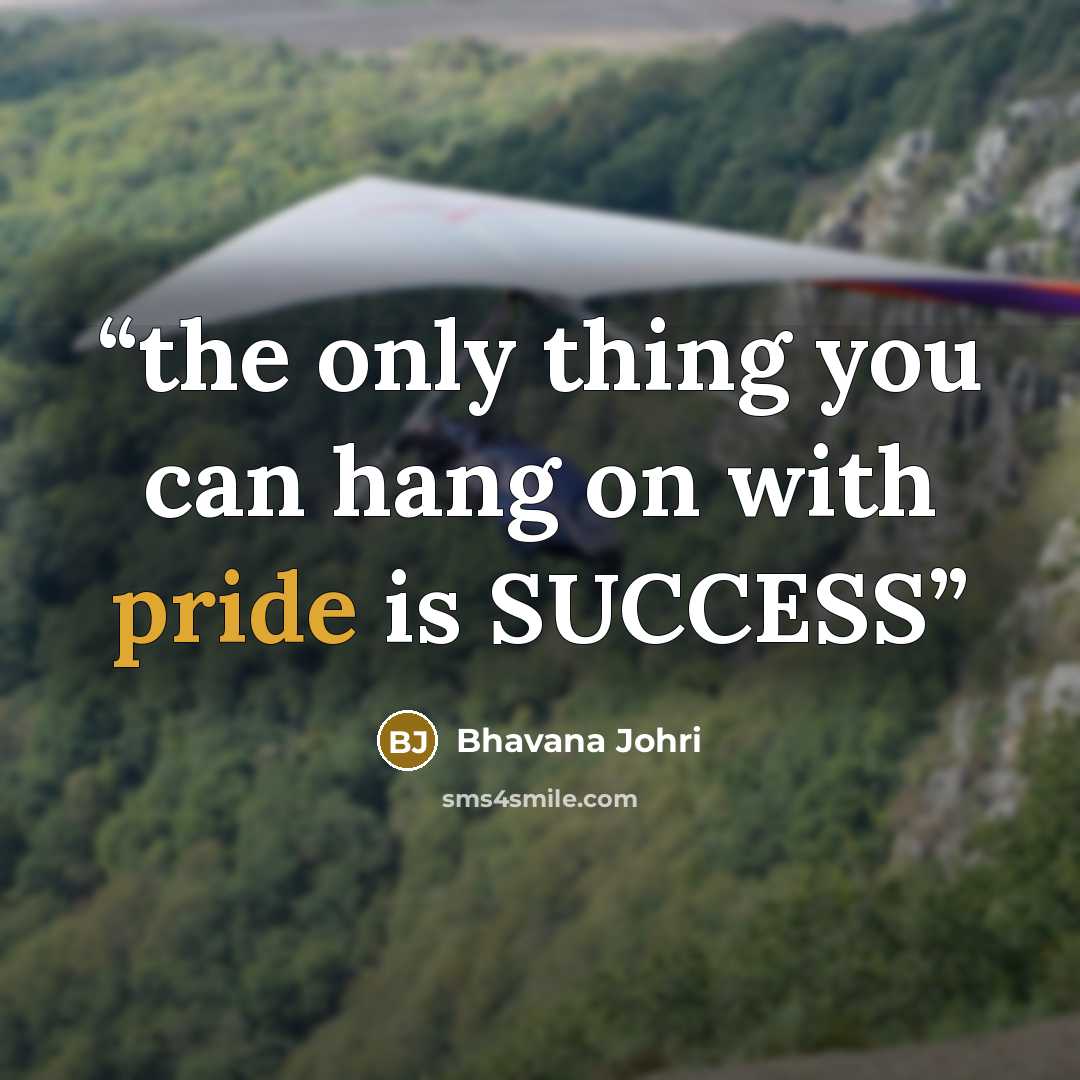 “the only thing you can hang on with pride is SUCCESS” quote by Bhavana Johri