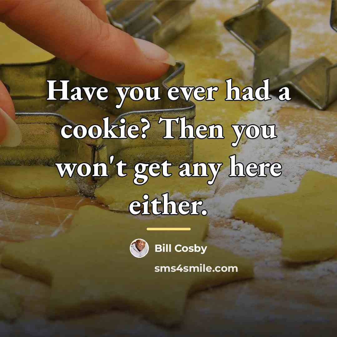 “Have you ever had a cookie? Then you won't get…” quote by Bill Cosby