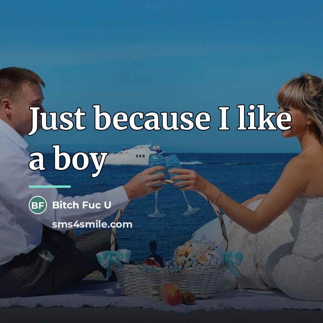 “Just because I like a boy…” quote by Bitch Fuc U