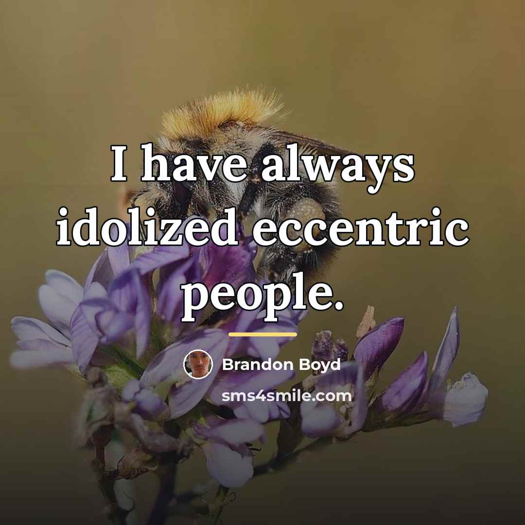 “I have always idolized eccentric people.…” quote by Brandon Boyd