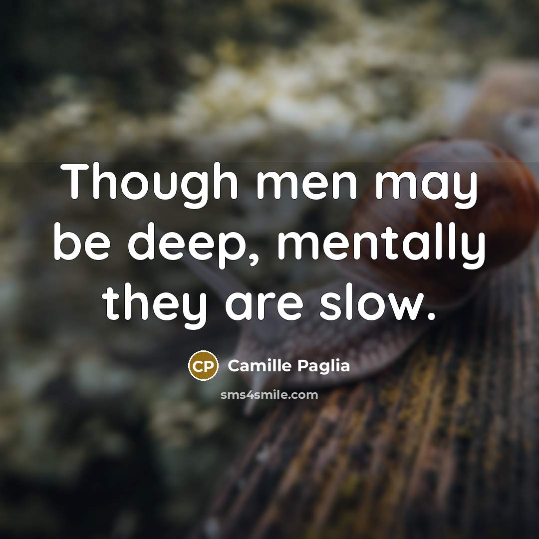 “Though men may be deep, mentally they are slow.…” quote by Camille Paglia