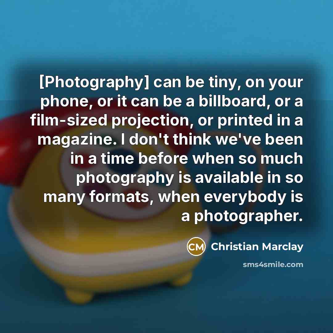 “[Photography] can be tiny, on your phone, or it can…” quote by Christian Marclay