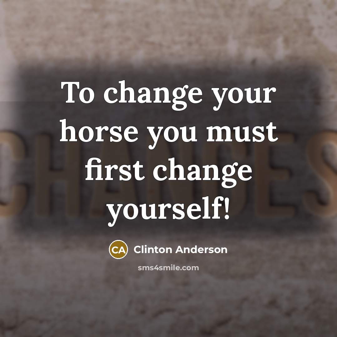 “To change your horse you must first change yourself!…” quote by Clinton Anderson