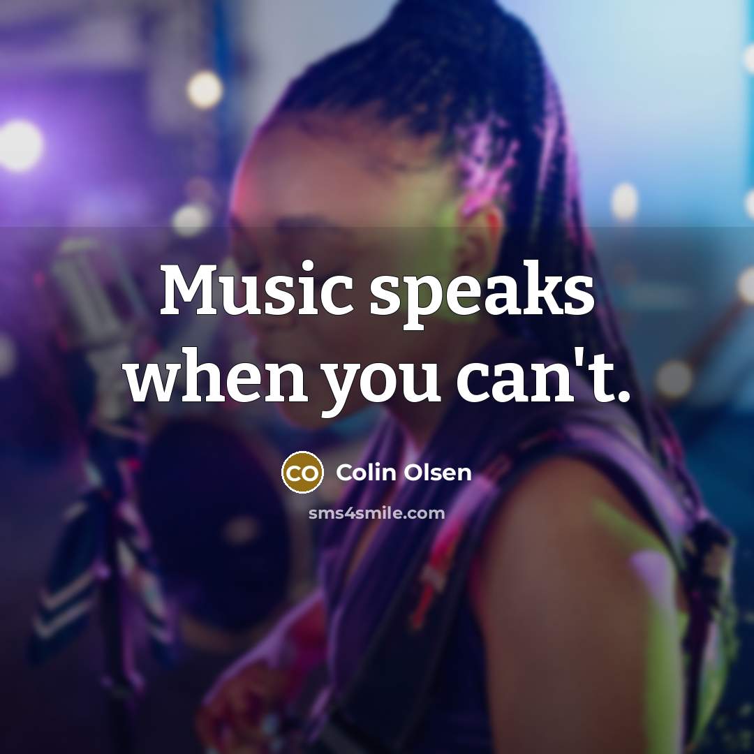 “Music speaks when you can't.…” quote by Colin Olsen
