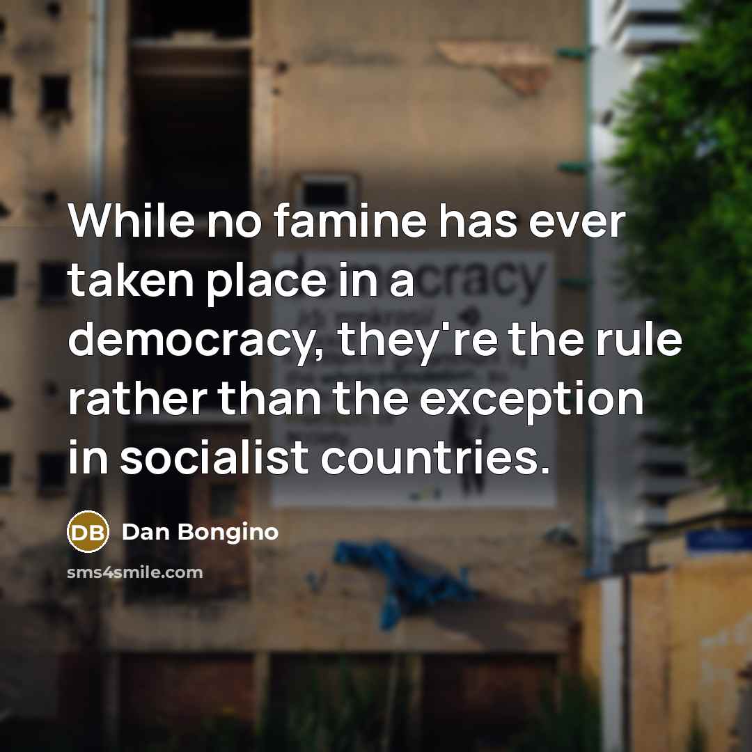 “While no famine has ever taken place in a democracy,…” quote by Dan Bongino