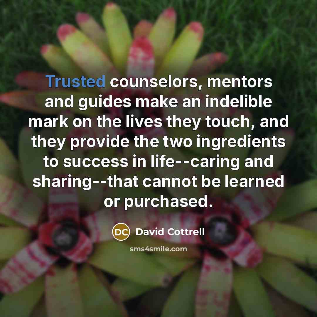 “Trusted counselors, mentors and guides make an indelible mark on…” quote by David Cottrell