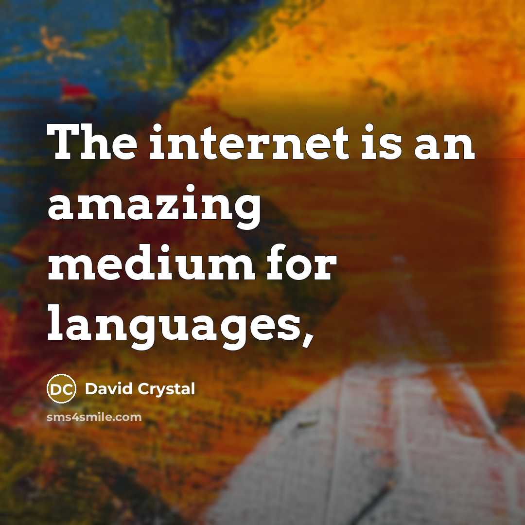 “The internet is an amazing medium for languages,…” quote by David Crystal