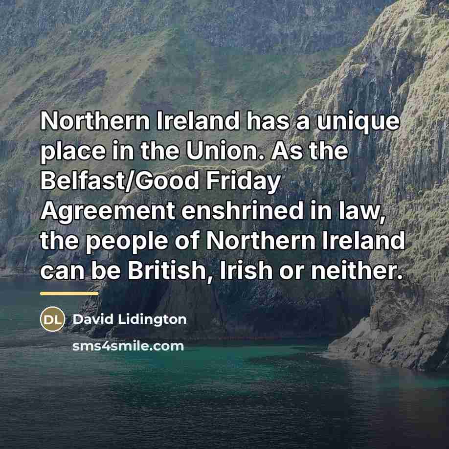 “Northern Ireland has a unique place in the Union. As…” quote by David Lidington