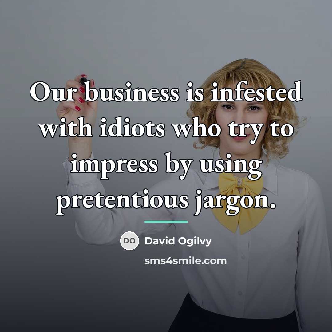 “Our business is infested with idiots who try to impress…” quote by David Ogilvy
