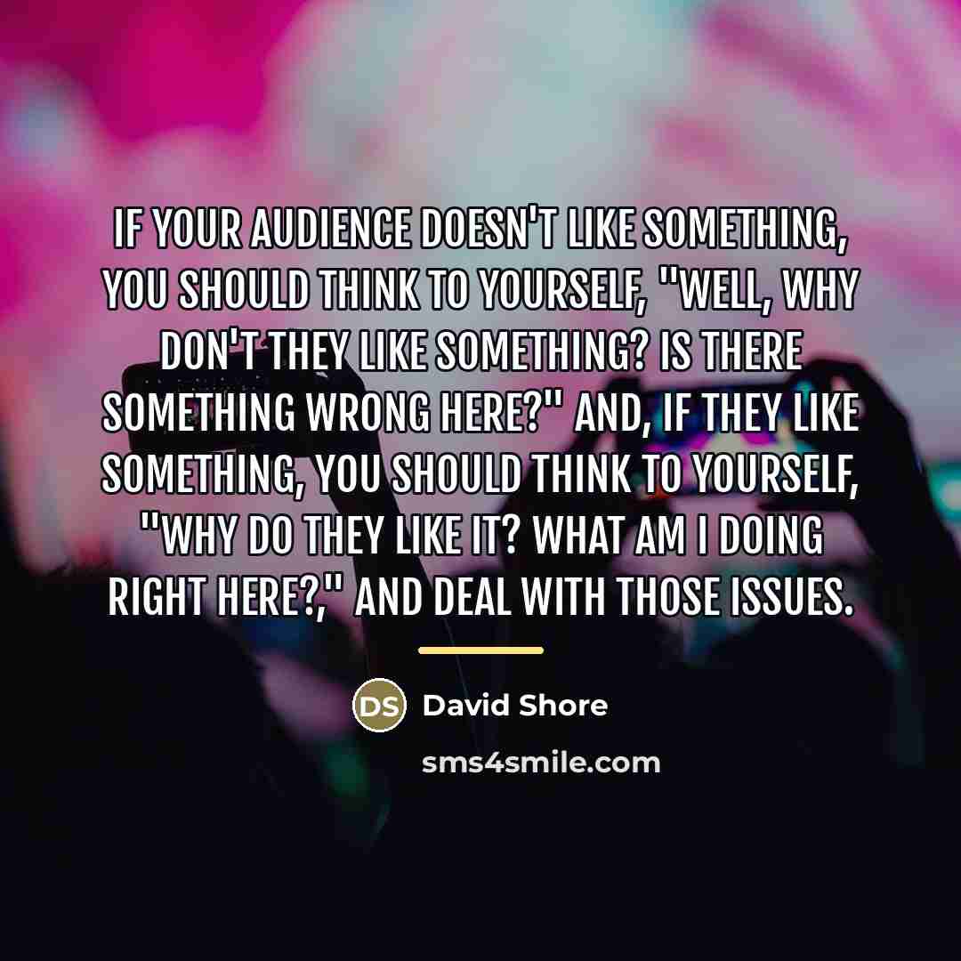 “If your audience doesn't like something, you should think to…” quote by David Shore