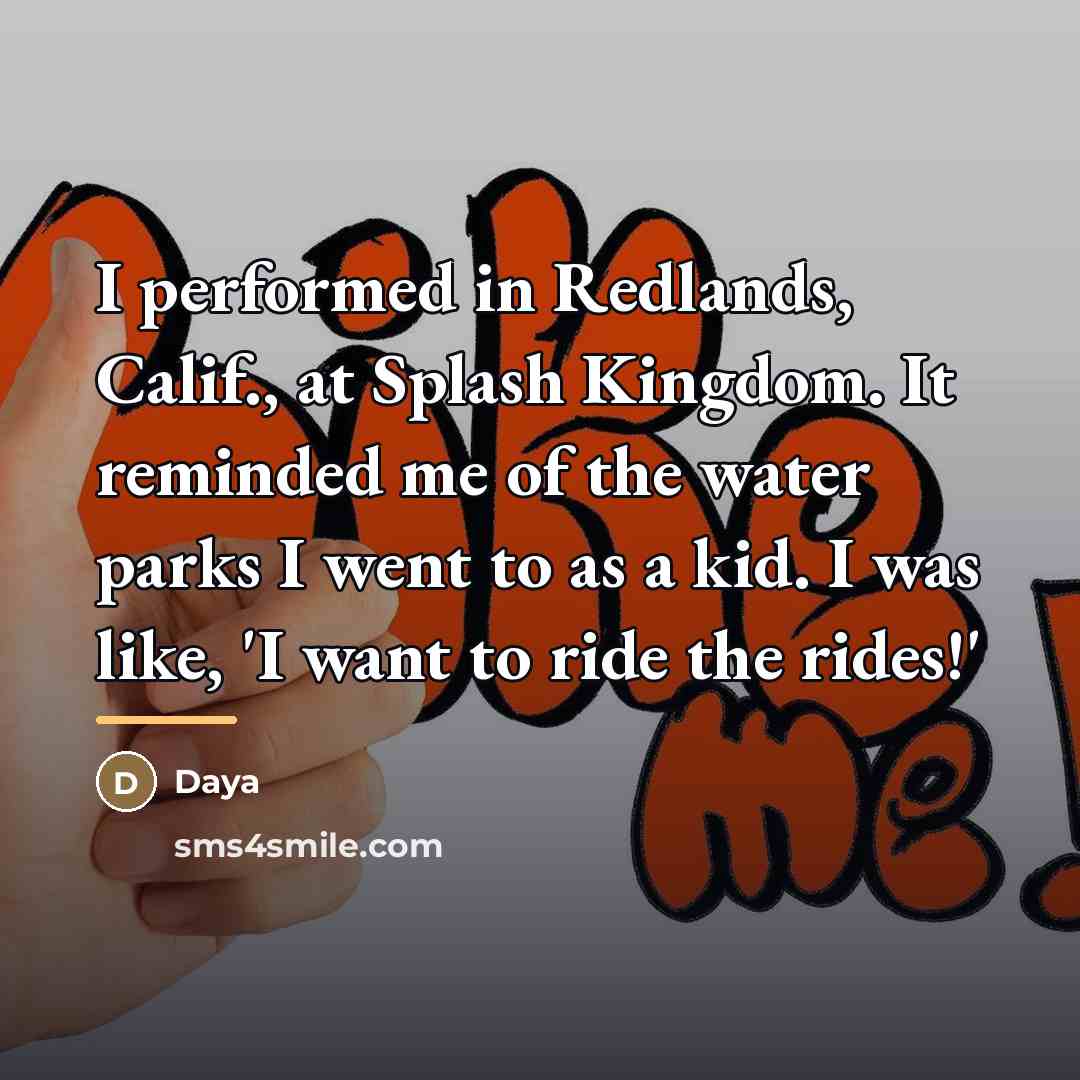 “I performed in Redlands, Calif., at Splash Kingdom. It reminded…” quote by Daya