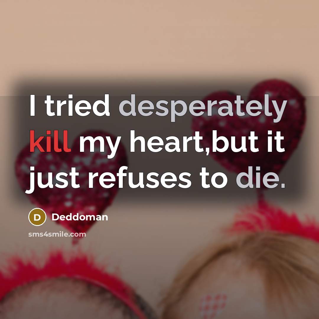 “I tried desperately kill my heart,but it just refuses to…” quote by Deddoman