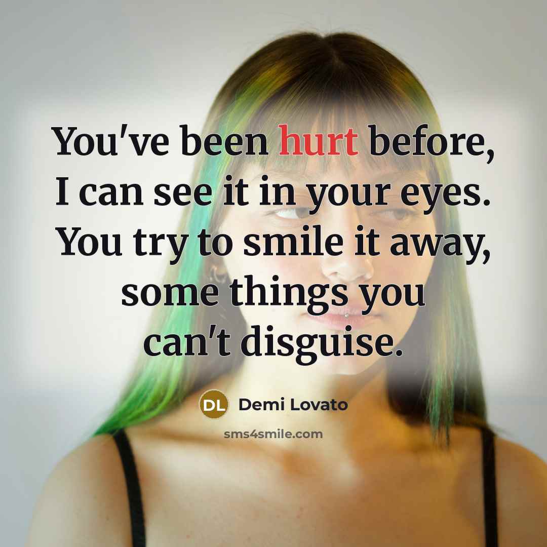 “You've been hurt before, I can see it in your…” quote by Demi Lovato