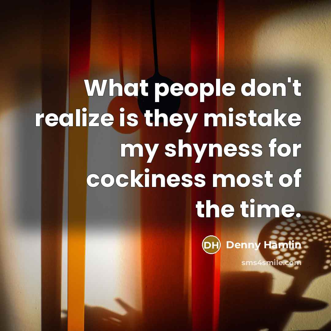 “What people don't realize is they mistake my shyness for…” quote by Denny Hamlin