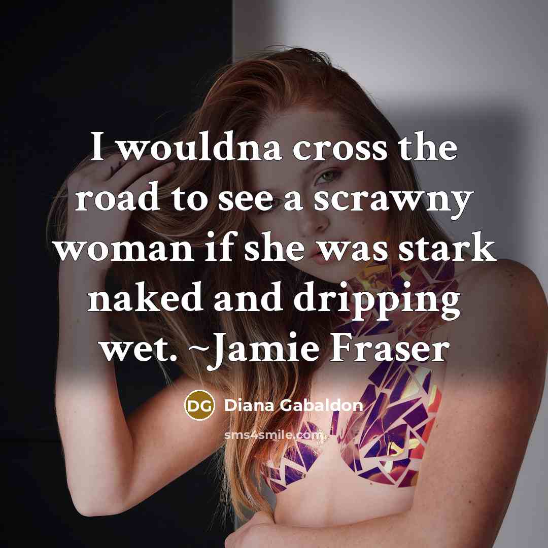 “I wouldna cross the road to see a scrawny woman…” quote by Diana Gabaldon