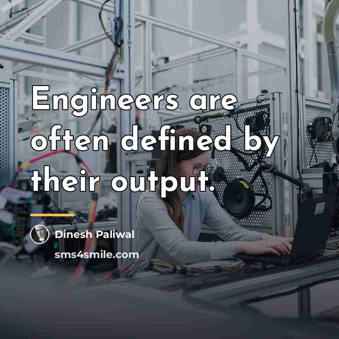 “Engineers are often defined by their output.…” quote by Dinesh Paliwal