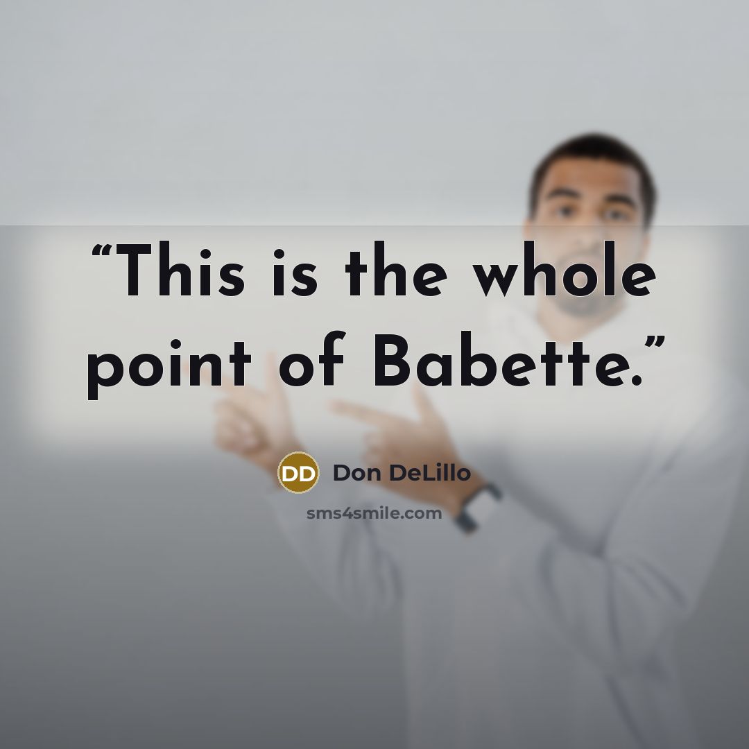 “This is the whole point of Babette.” quote by Don DeLillo