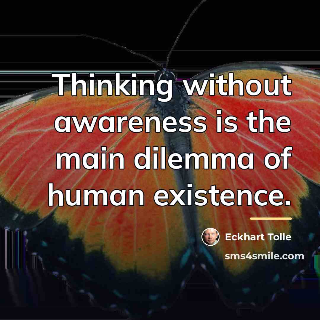 “Thinking without awareness is the main dilemma of human existence.…” quote by Eckhart Tolle