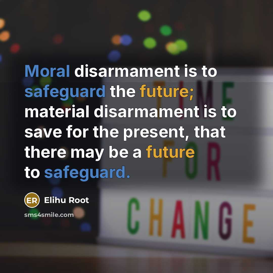 “Moral disarmament is to safeguard the future; material disarmament is…” quote by Elihu Root