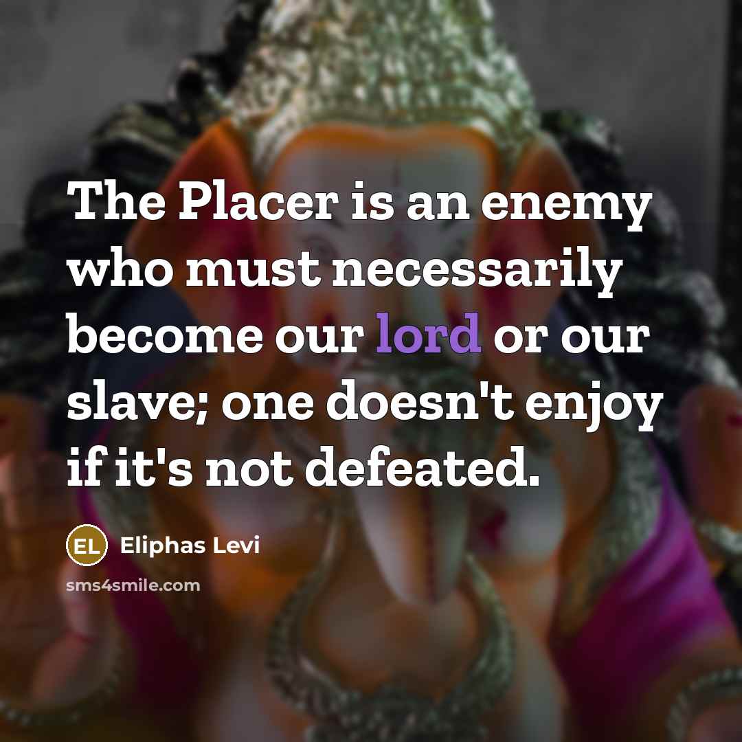 “The Placer is an enemy who must necessarily become our…” quote by Eliphas Levi