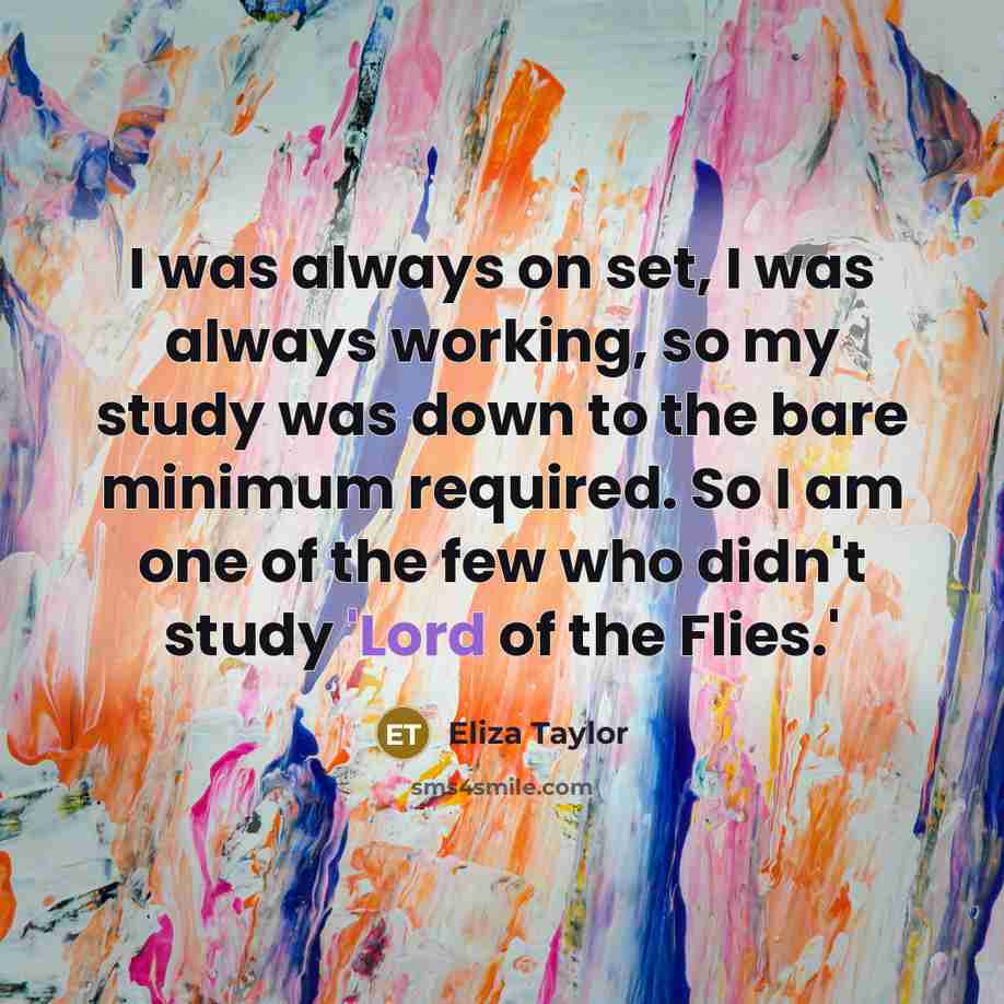 “I was always on set, I was always working, so…” quote by Eliza Taylor
