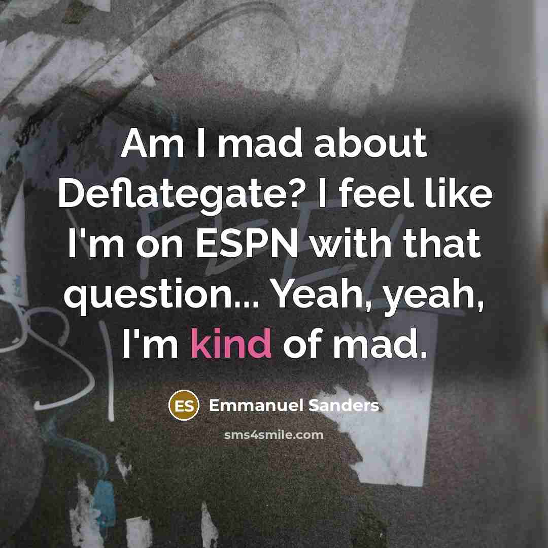 “Am I mad about Deflategate? I feel like I'm on…” quote by Emmanuel Sanders