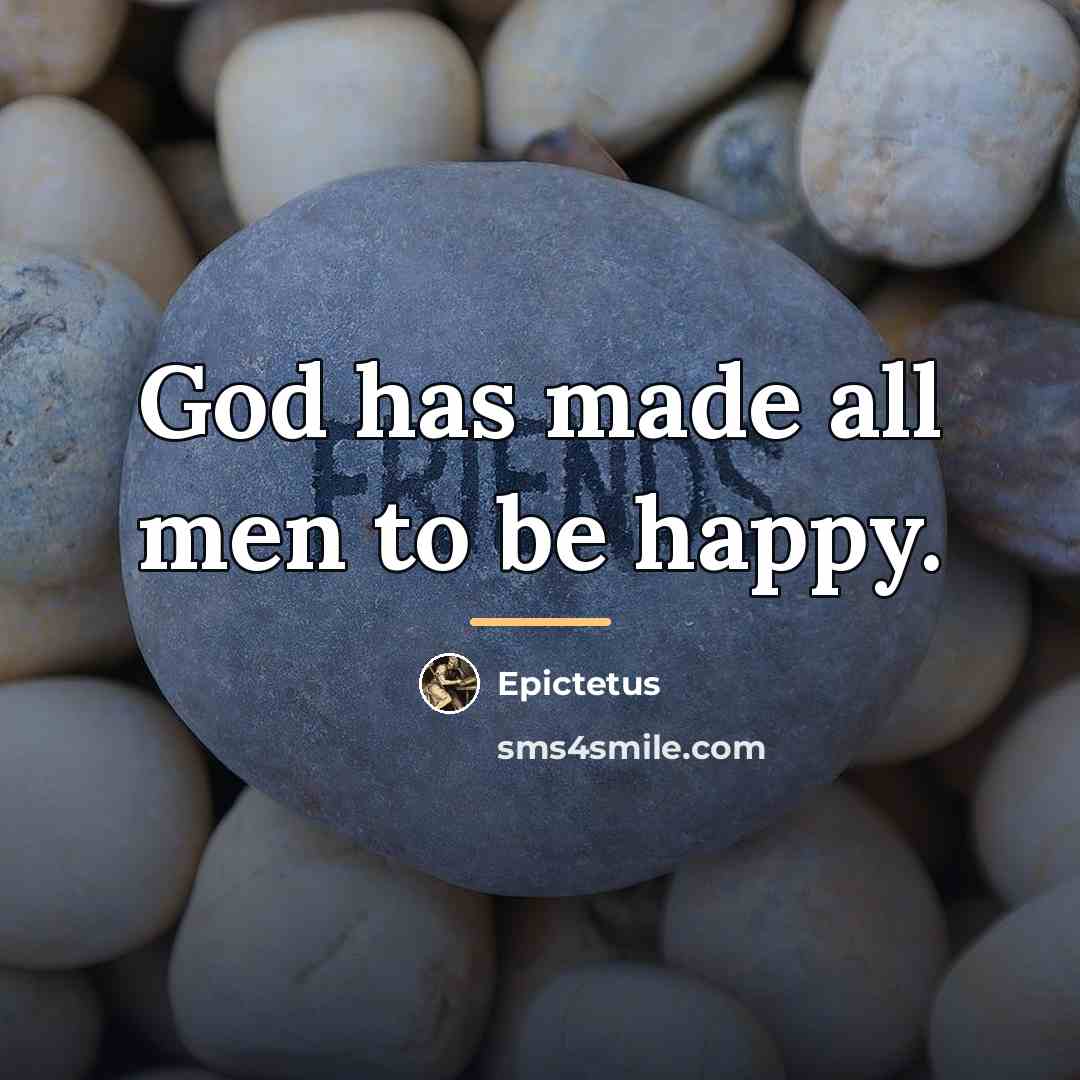 “God has made all men to be happy.…” quote by Epictetus