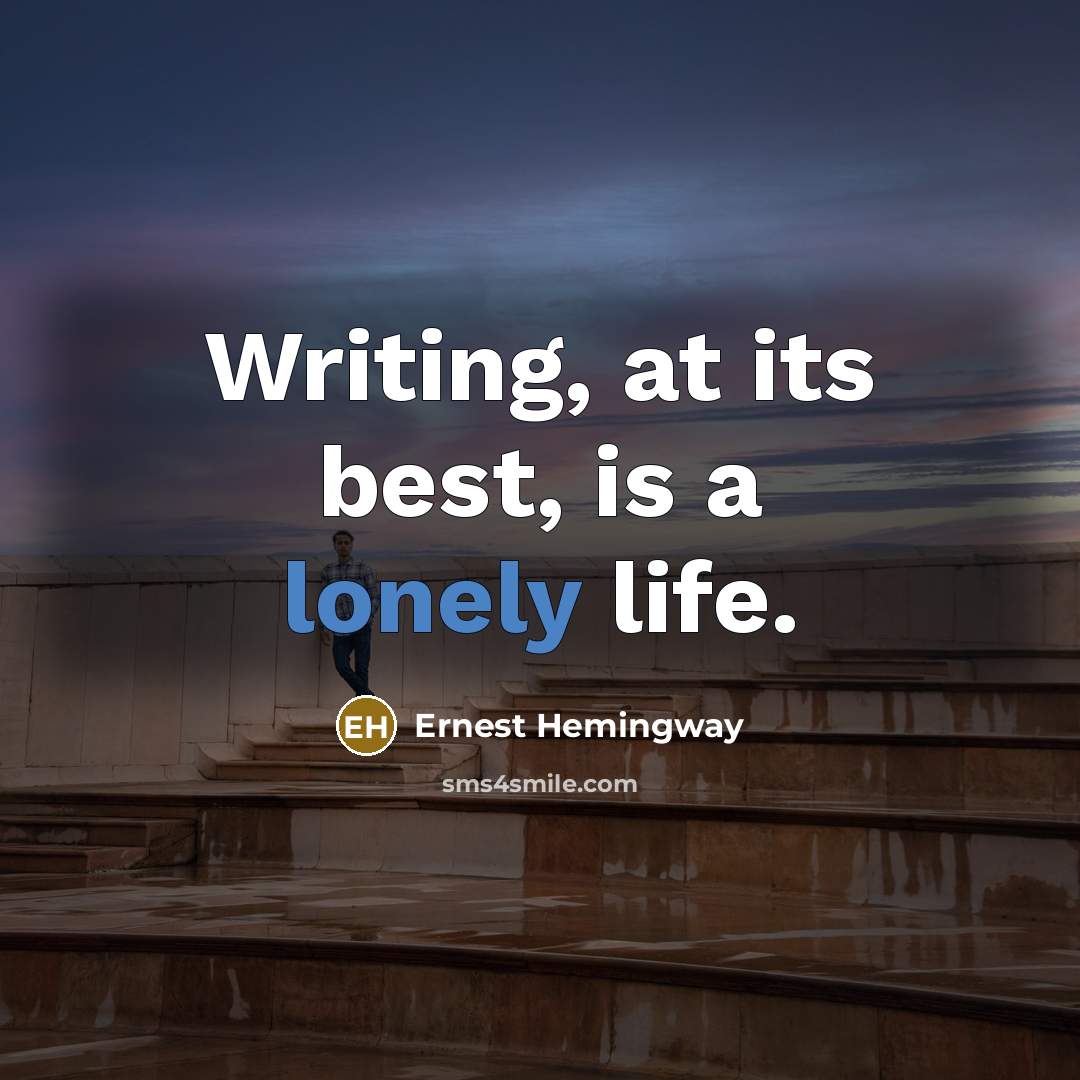 “Writing, at its best, is a lonely life.…” quote by Ernest Hemingway
