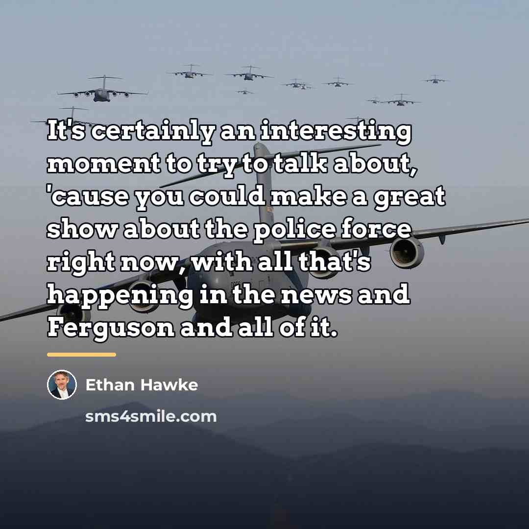 “It's certainly an interesting moment to try to talk about,…” quote by Ethan Hawke