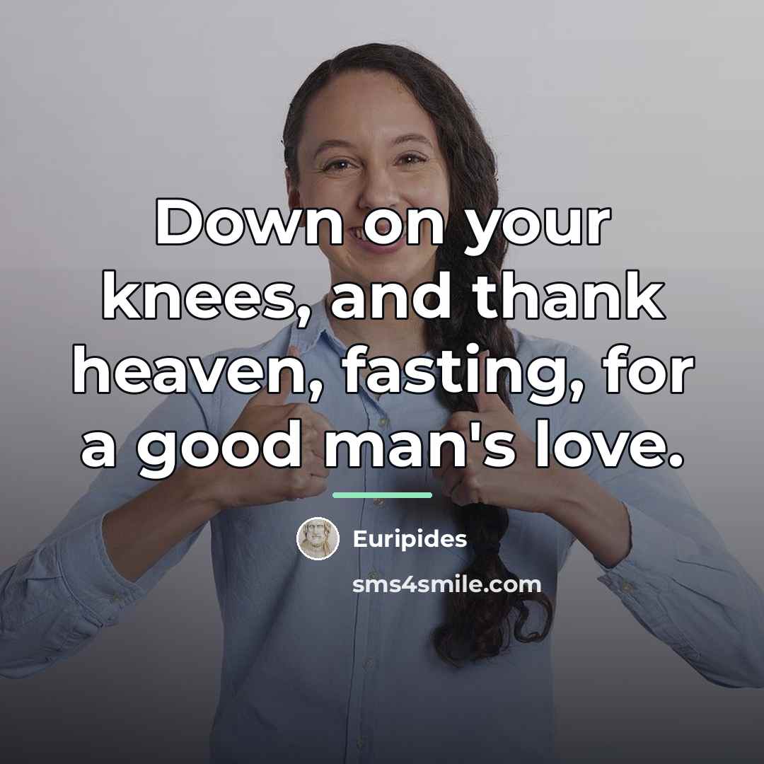 “Down on your knees, and thank heaven, fasting, for a…” quote by Euripides