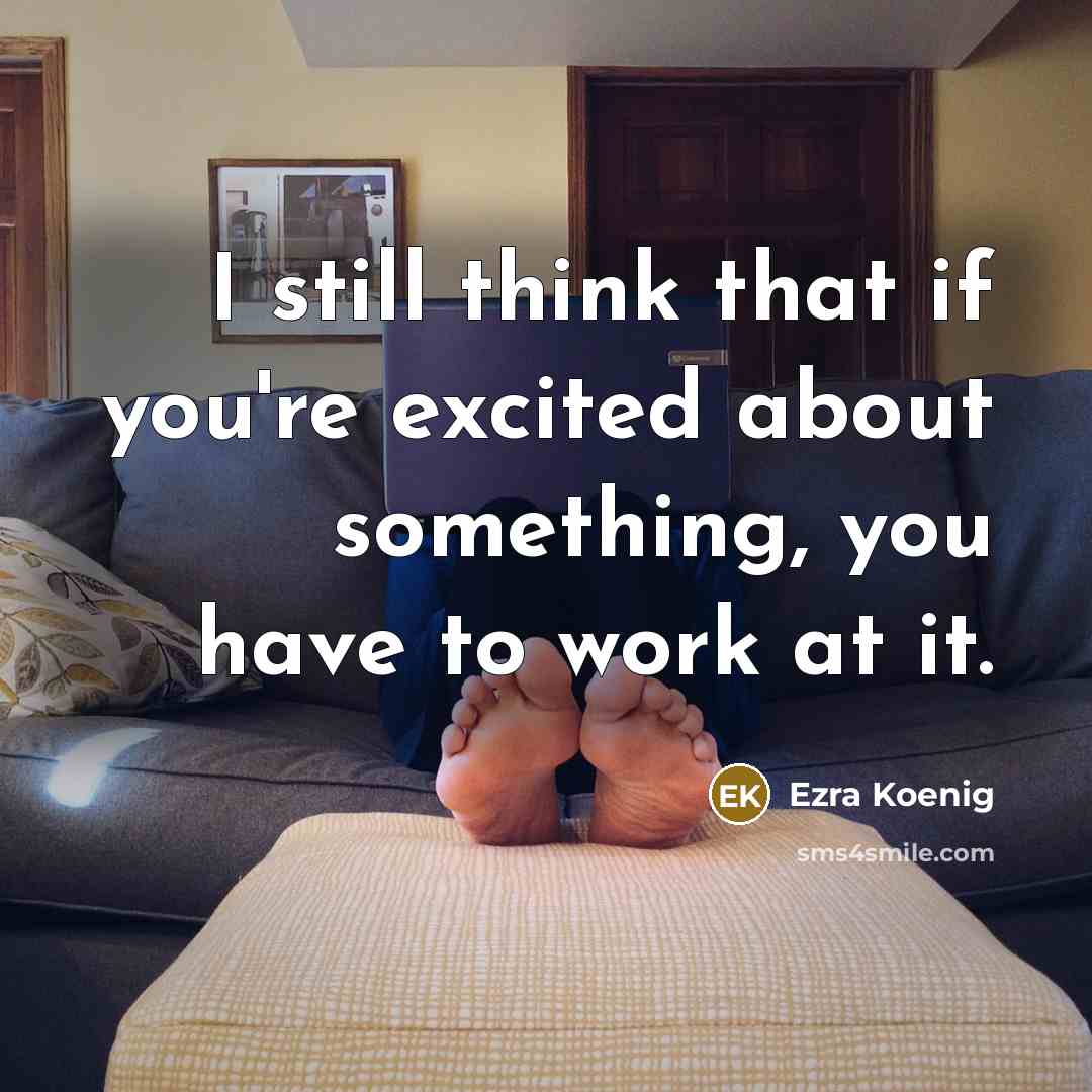 “I still think that if you're excited about something, you…” quote by Ezra Koenig