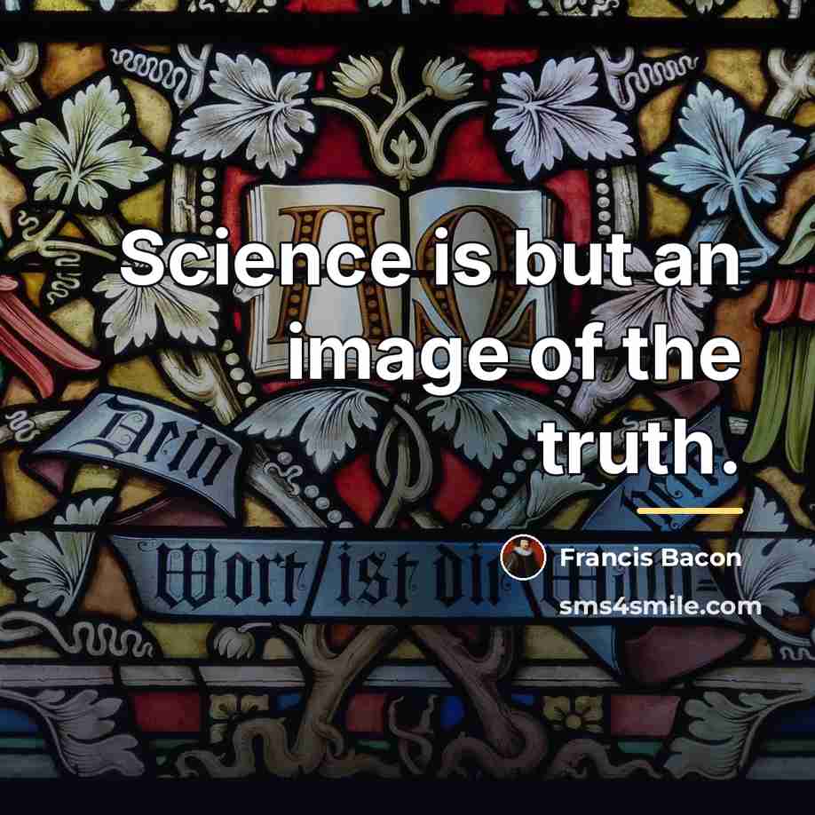 “Science is but an image of the truth.…” quote by Francis Bacon