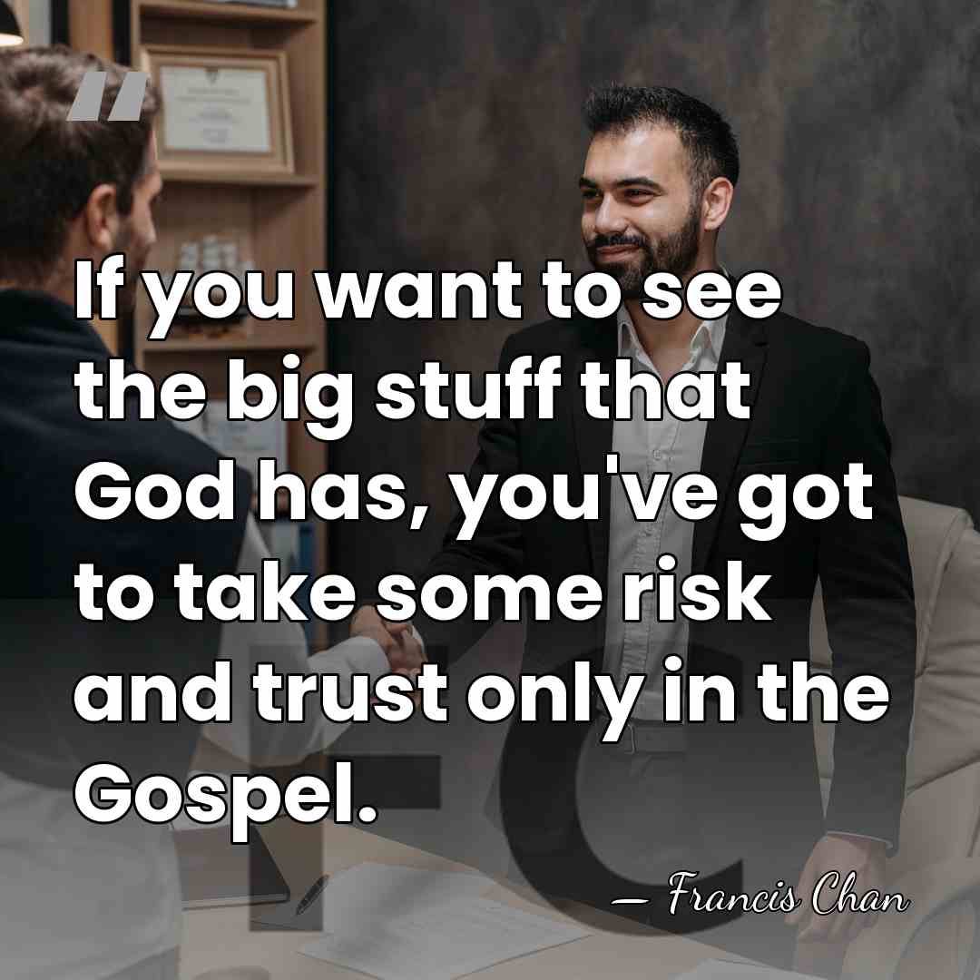 If you want to see the big stuff that God has, you've&hellip; - Francis Chan