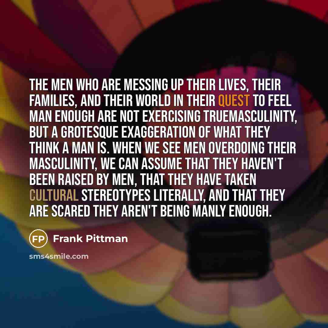 “The men who are messing up their lives, their families,…” quote by Frank Pittman