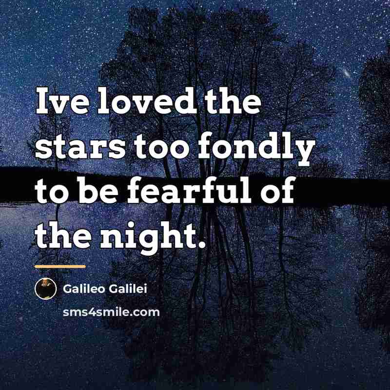 “Ive loved the stars too fondly to be fearful of…” quote by Galileo Galilei