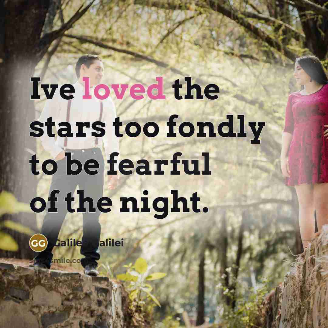 “Ive loved the stars too fondly to be fearful of the night.” quote by Galileo Galilei