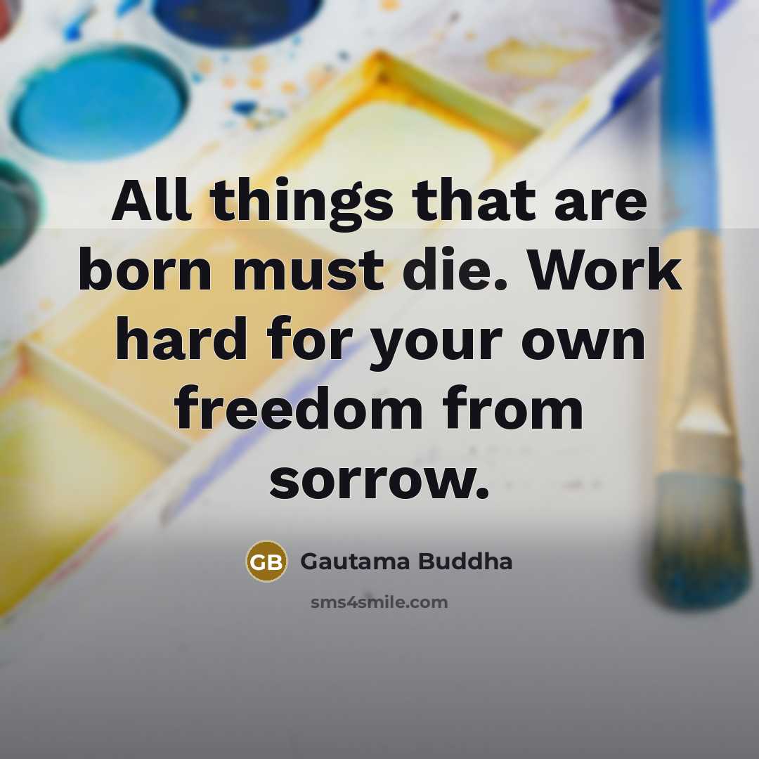 “All things that are born must die. Work hard for…” quote by Gautama Buddha