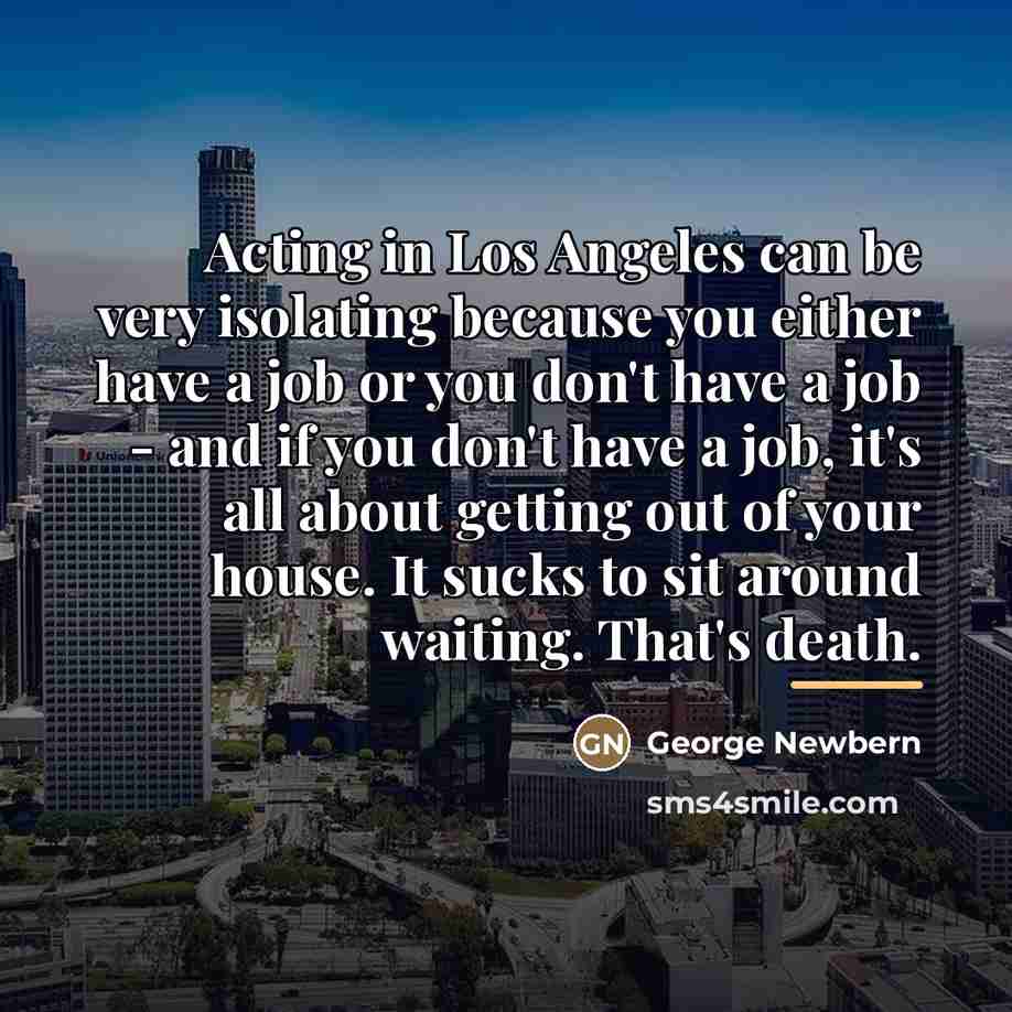 “Acting in Los Angeles can be very isolating because you…” quote by George Newbern
