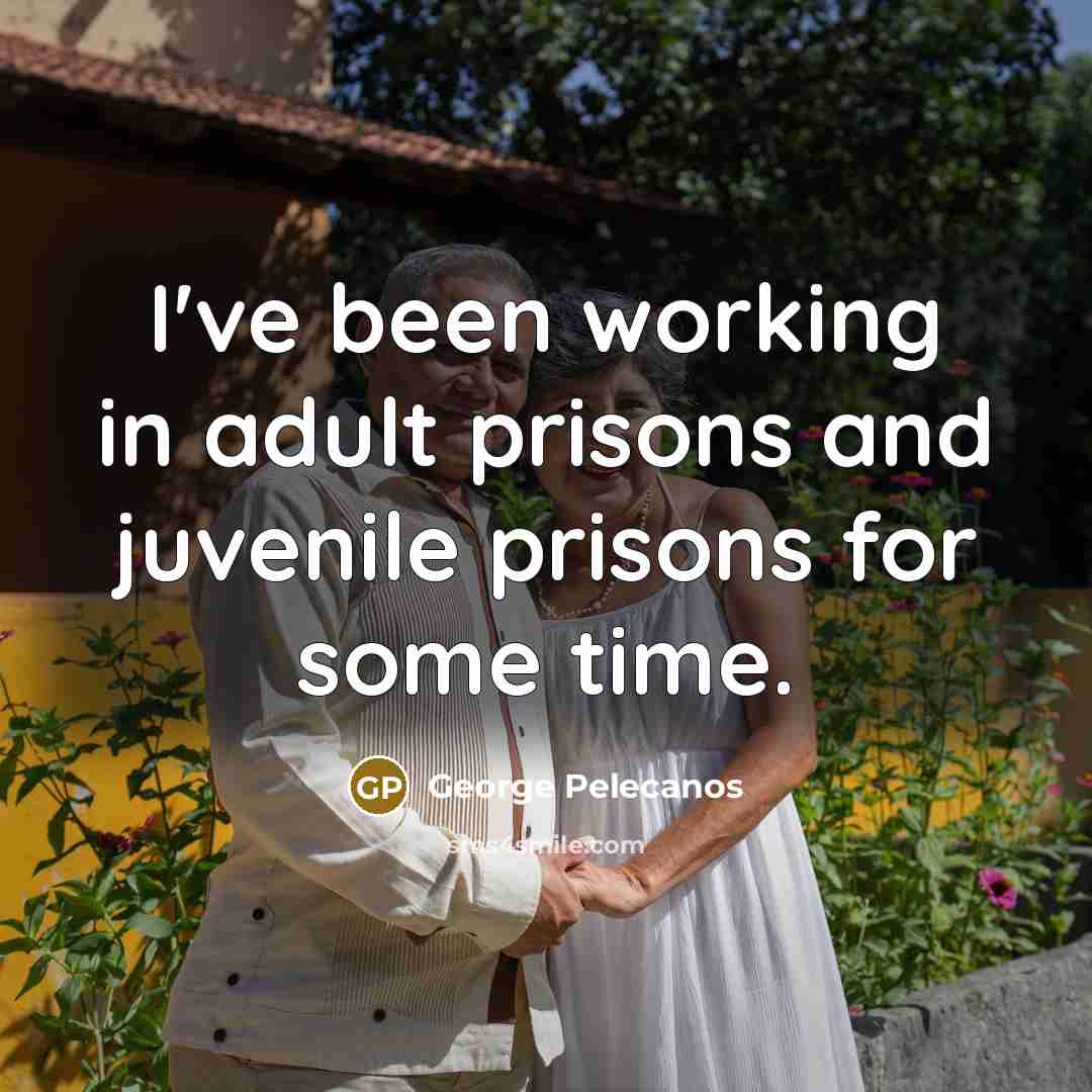 “I've been working in adult prisons and juvenile prisons for…” quote by George Pelecanos