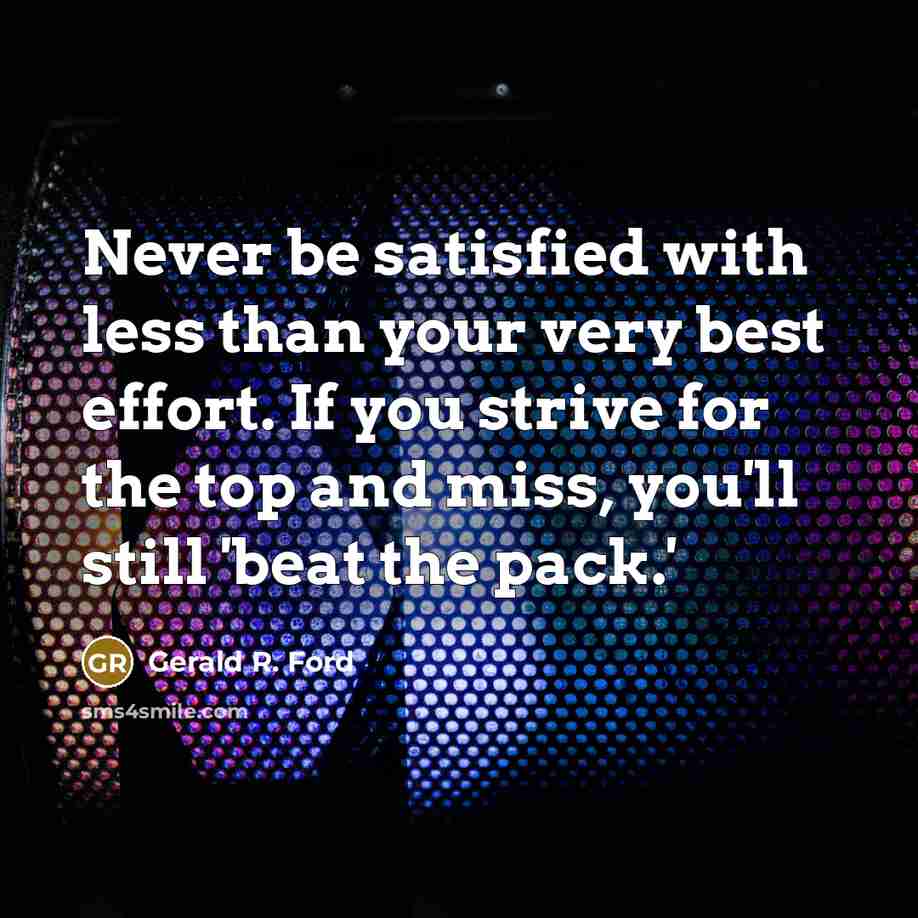 “Never be satisfied with less than your very best effort.…” quote by Gerald R. Ford