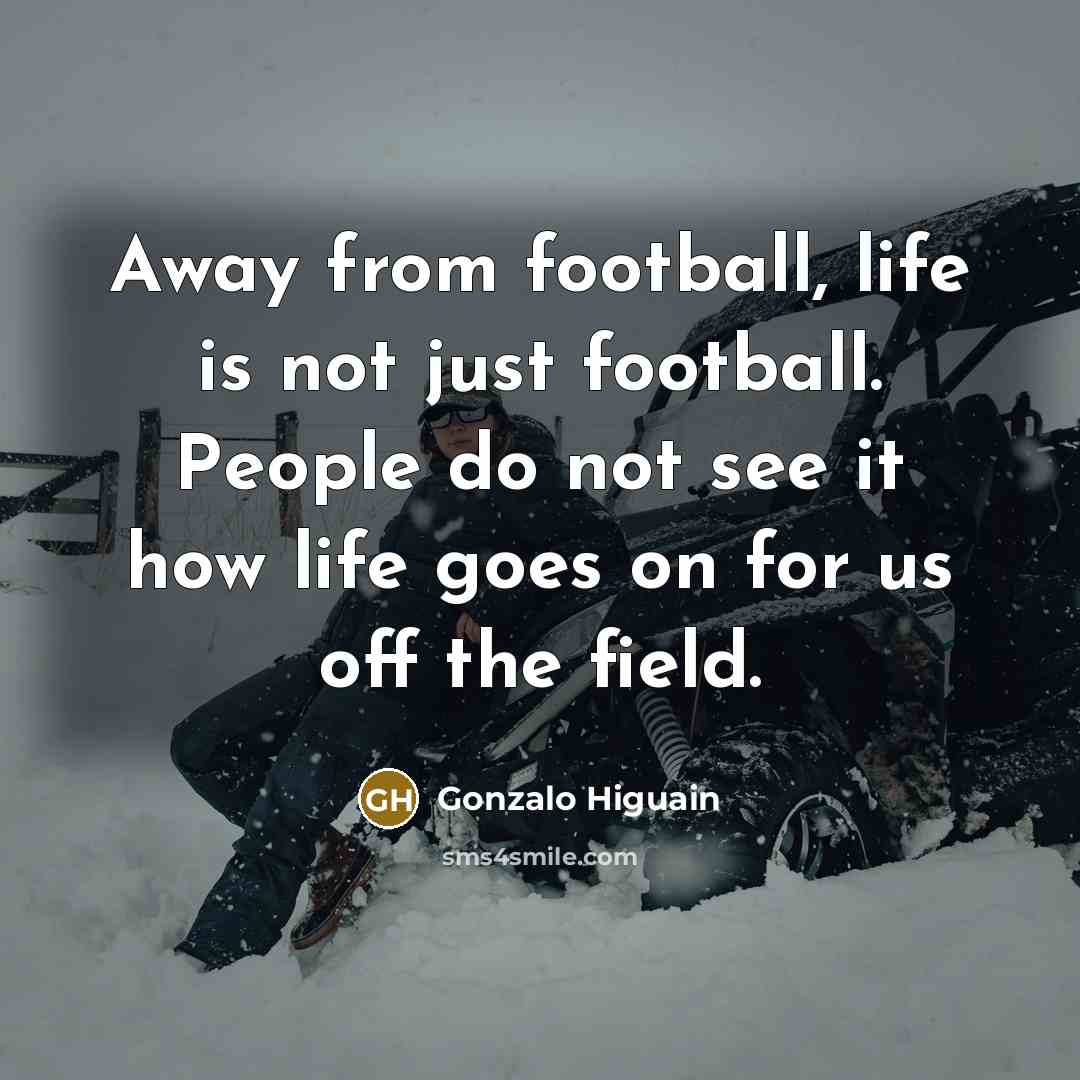 “Away from football, life is not just football. People do…” quote by Gonzalo Higuain