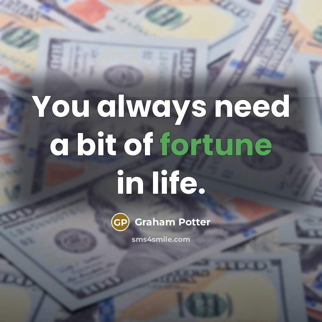 “You always need a bit of fortune in life.…” quote by Graham Potter