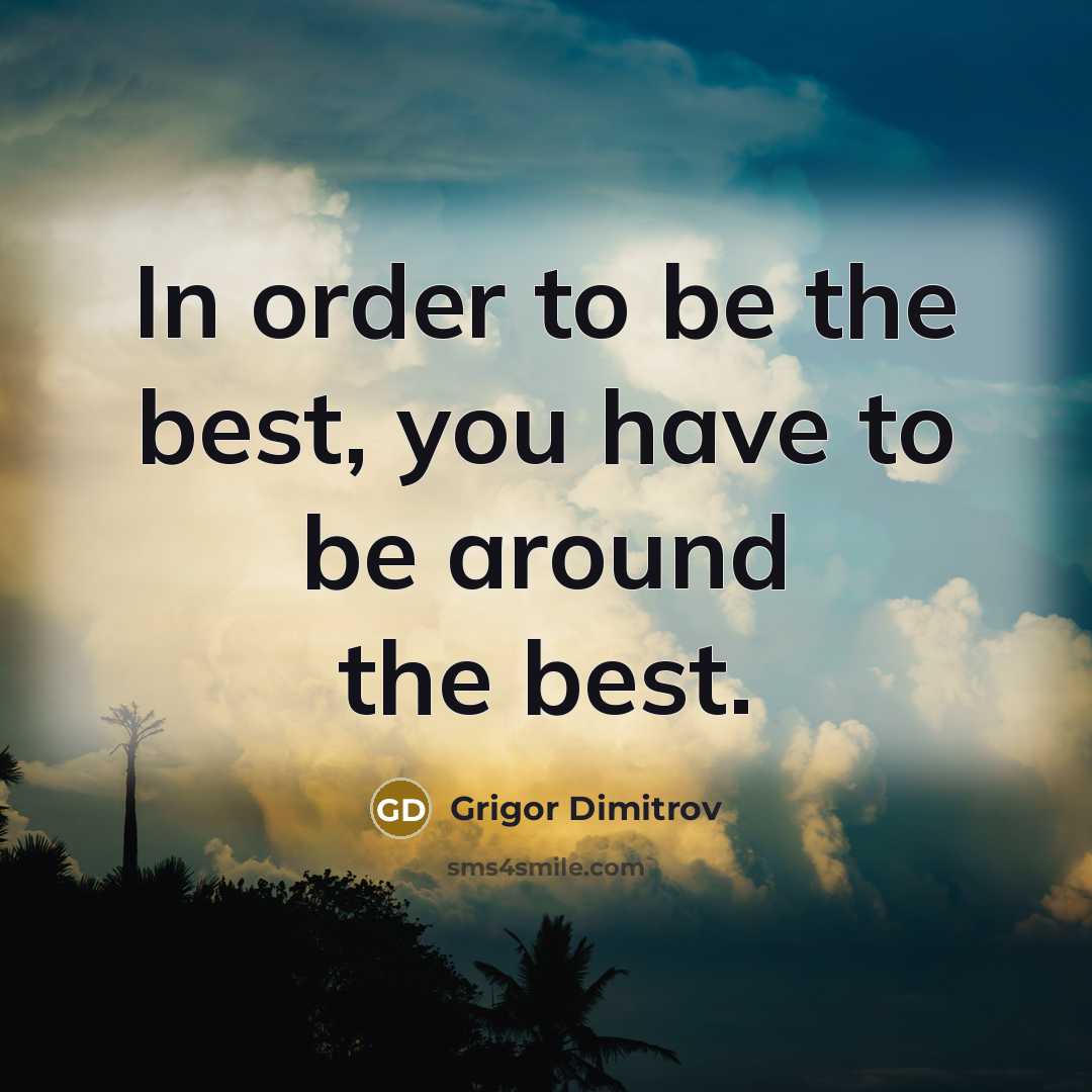 “In order to be the best, you have to be…” quote by Grigor Dimitrov