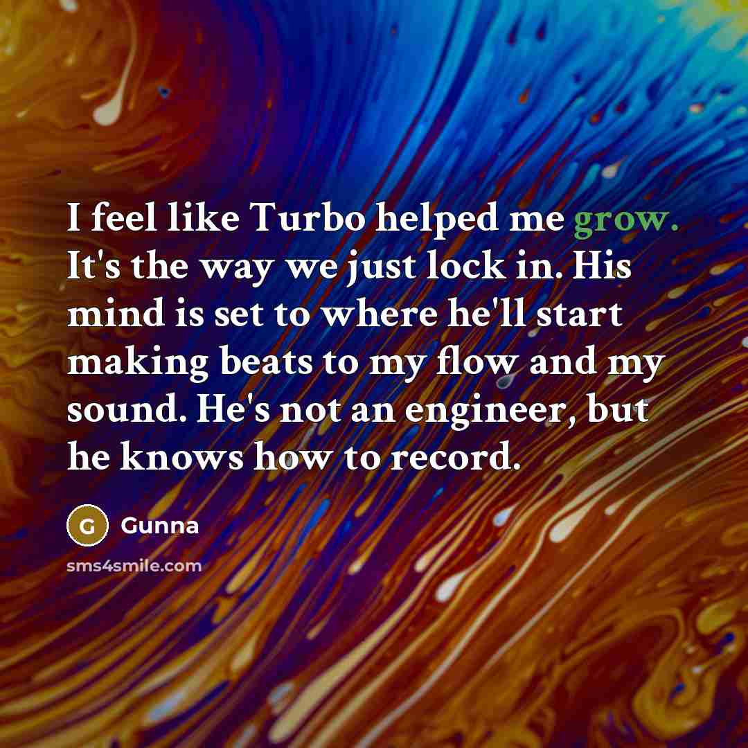 “I feel like Turbo helped me grow. It's the way…” quote by Gunna