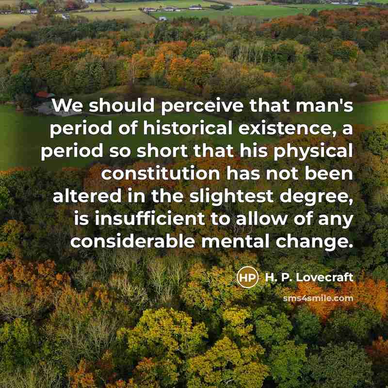 “We should perceive that man's period of historical existence, a…” quote by H. P. Lovecraft
