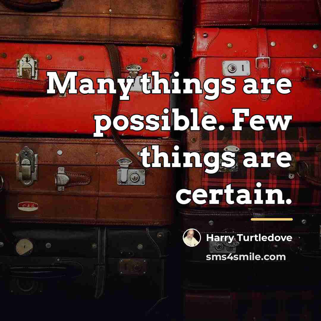 “Many things are possible. Few things are certain.…” quote by Harry Turtledove