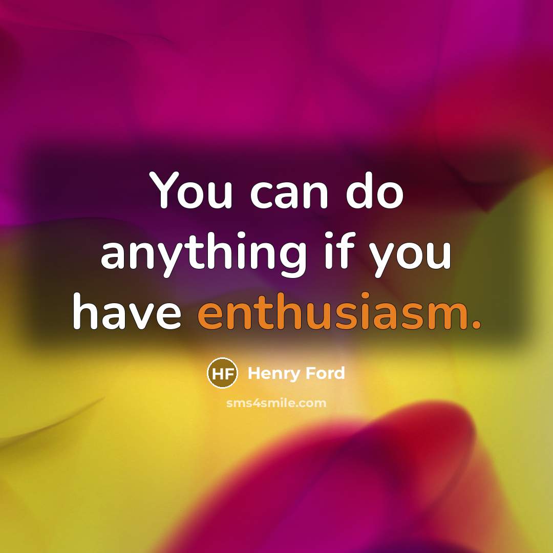 “You can do anything if you have enthusiasm.…” quote by Henry Ford